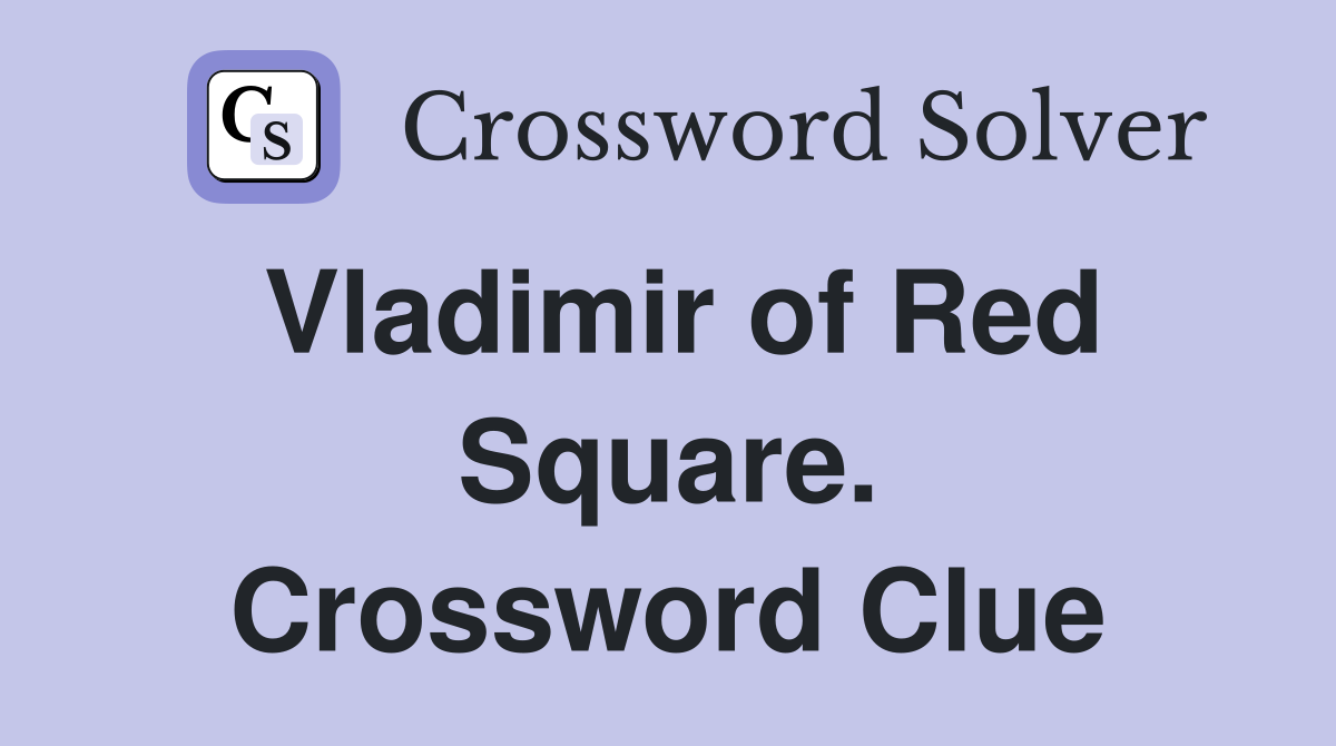 Vladimir of Red Square. Crossword Clue