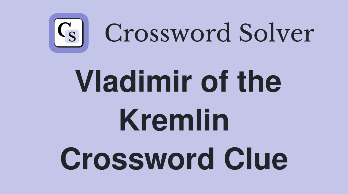 Vladimir of the Kremlin Crossword Clue