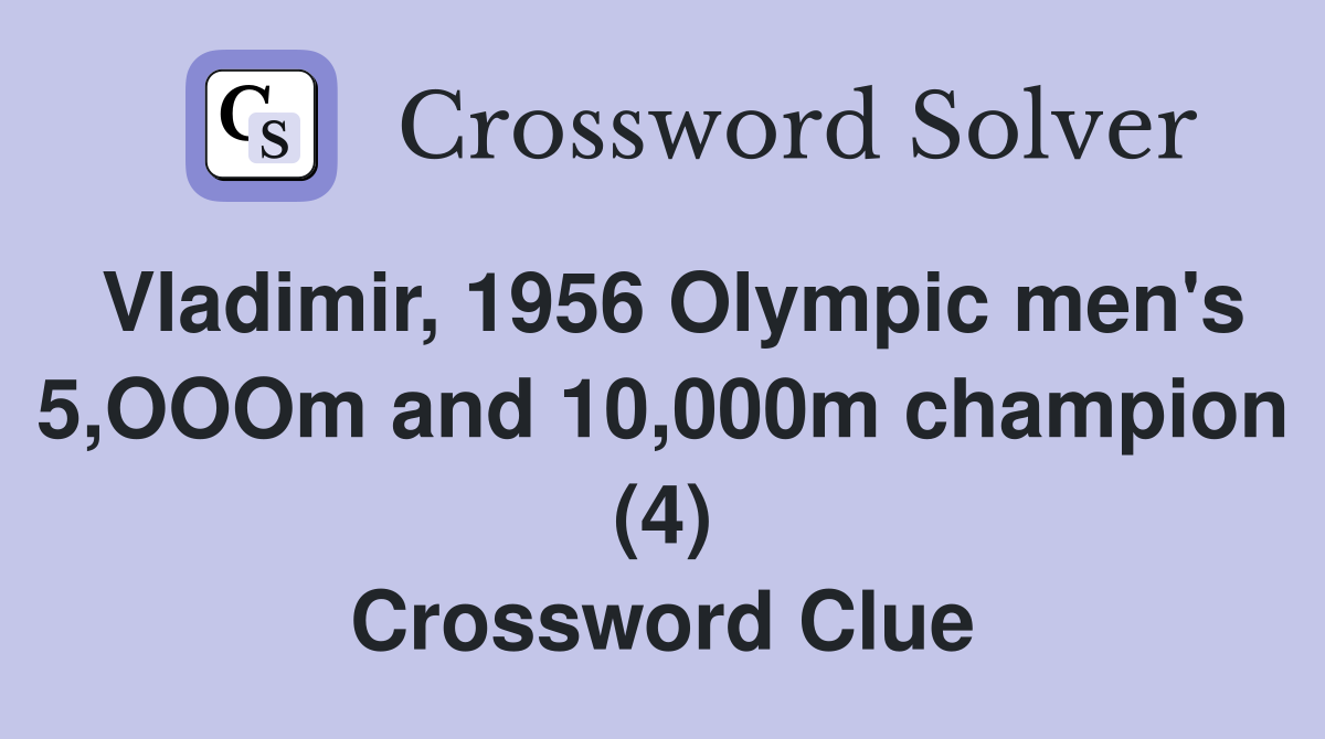 Vladimir, 1956 Olympic men's 5,OOOm and 10,000m champion (4) Crossword Clue