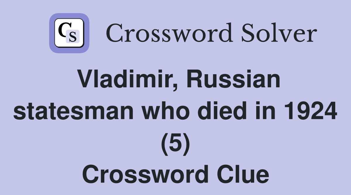 Vladimir, Russian statesman who died in 1924 (5) Crossword Clue