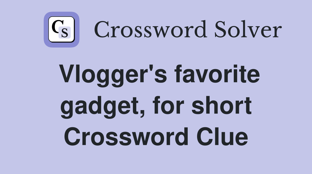 Vlogger's favorite gadget, for short Crossword Clue