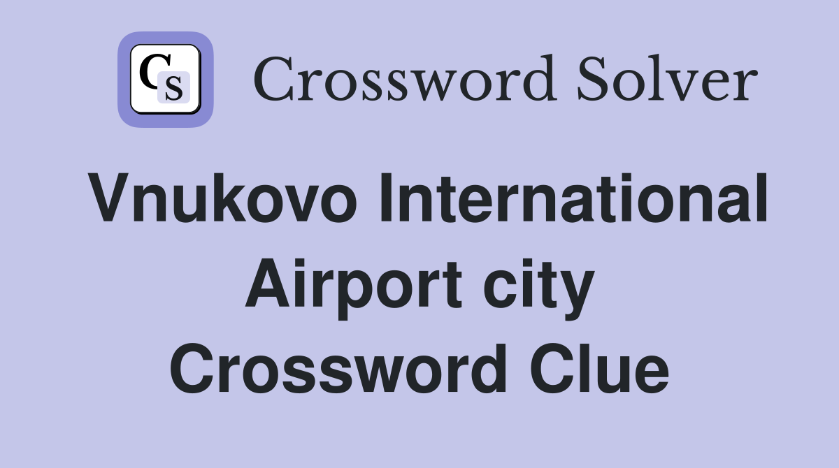 Vnukovo International Airport city Crossword Clue