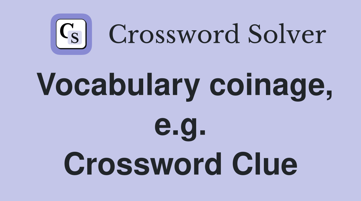 Vocabulary coinage, e.g. Crossword Clue