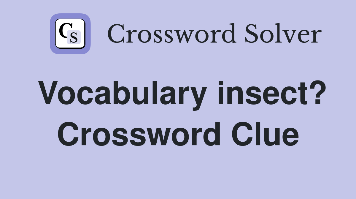Vocabulary insect? Crossword Clue