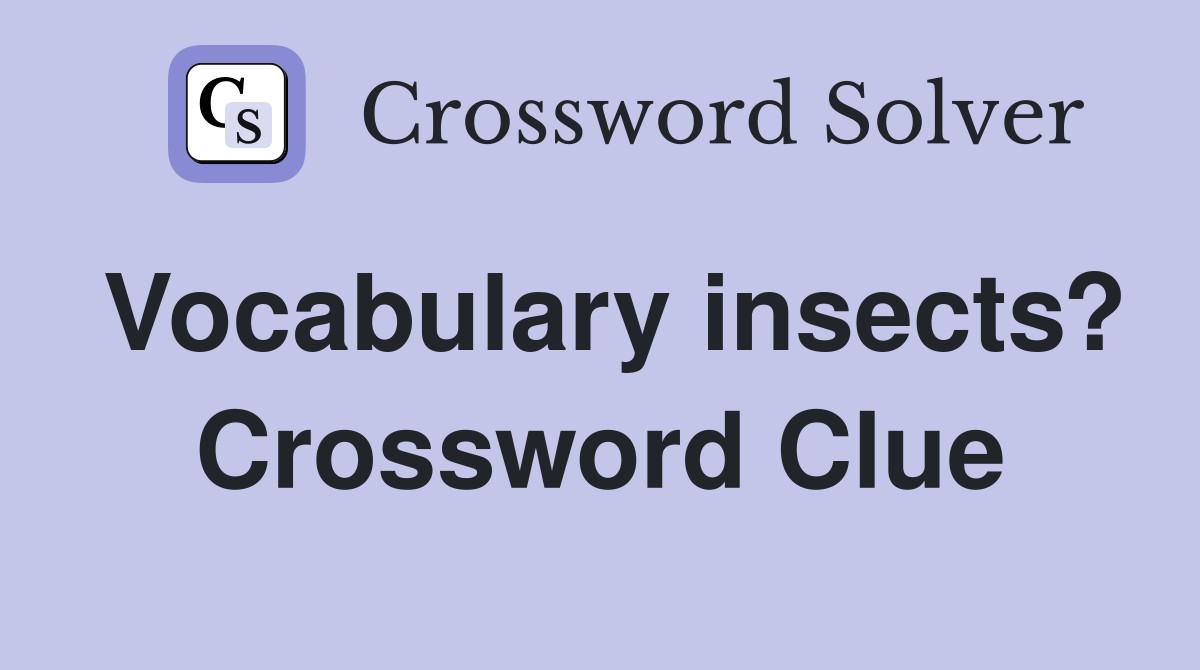 Vocabulary insects? Crossword Clue