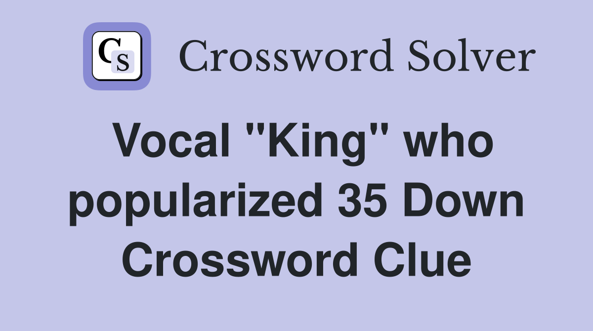 Vocal "King" who popularized 35 Down Crossword Clue