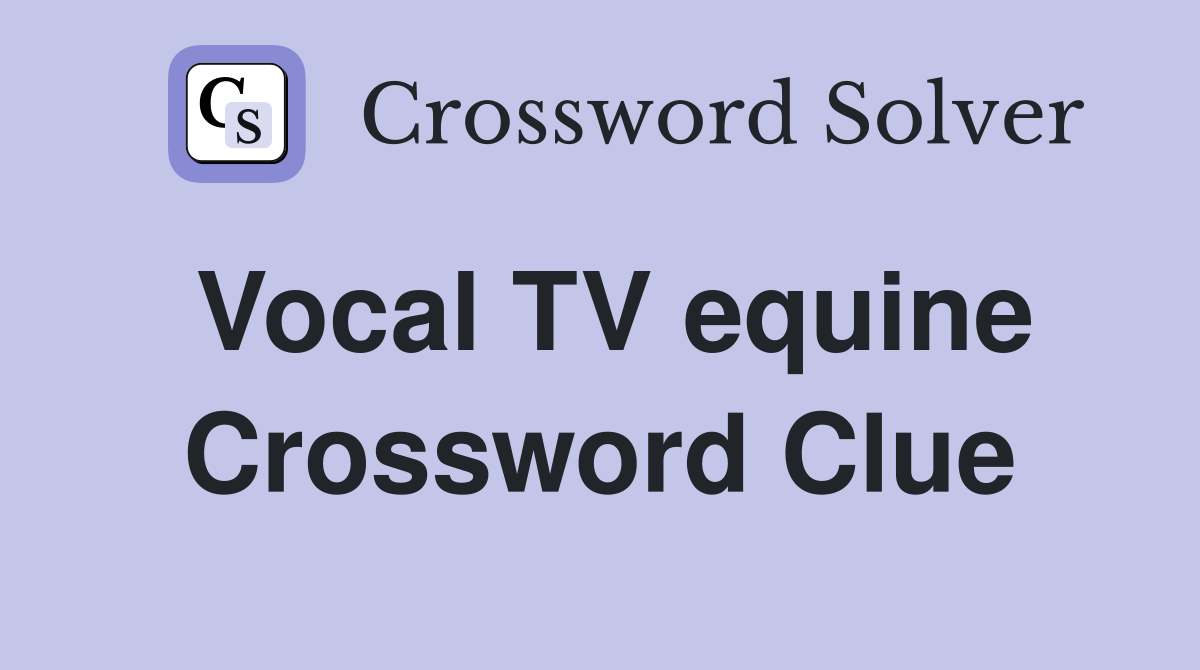 Vocal TV equine Crossword Clue