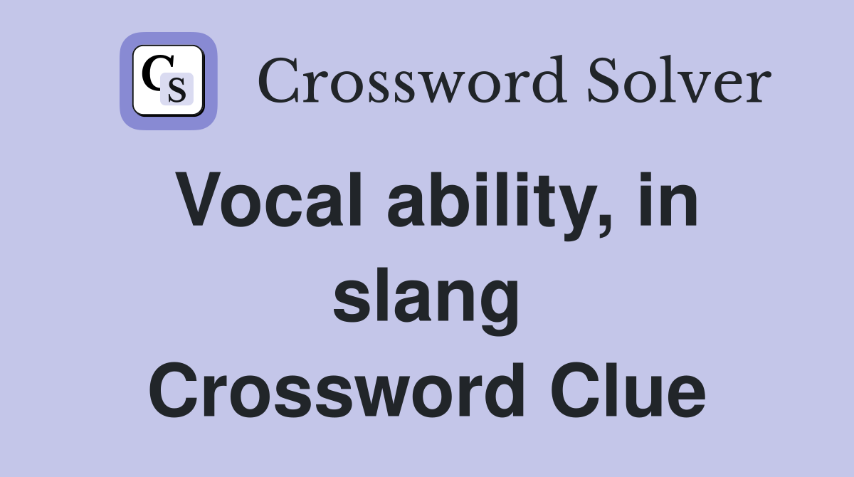 Vocal ability, in slang Crossword Clue