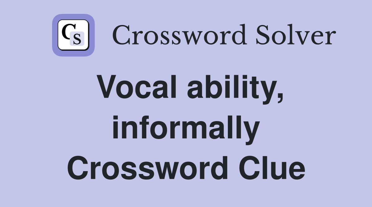 Vocal ability, informally Crossword Clue