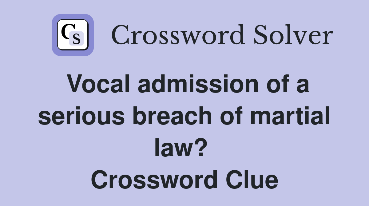 Vocal admission of a serious breach of martial law?  Crossword Clue