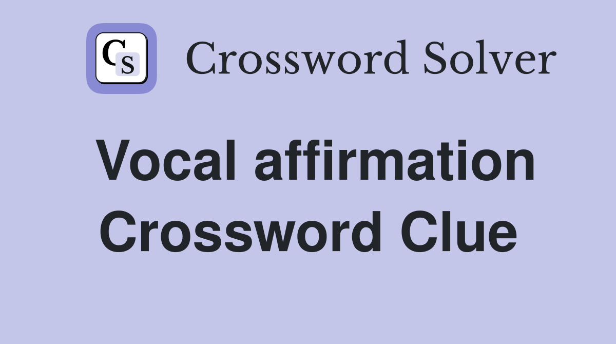 Vocal affirmation Crossword Clue