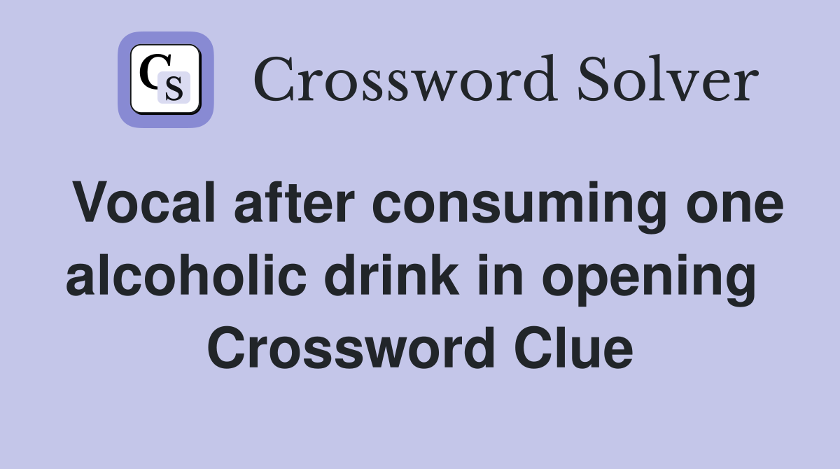 Vocal after consuming one alcoholic drink in opening  Crossword Clue