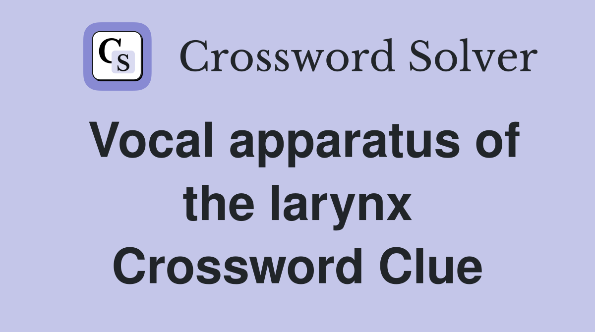 Vocal apparatus of the larynx Crossword Clue