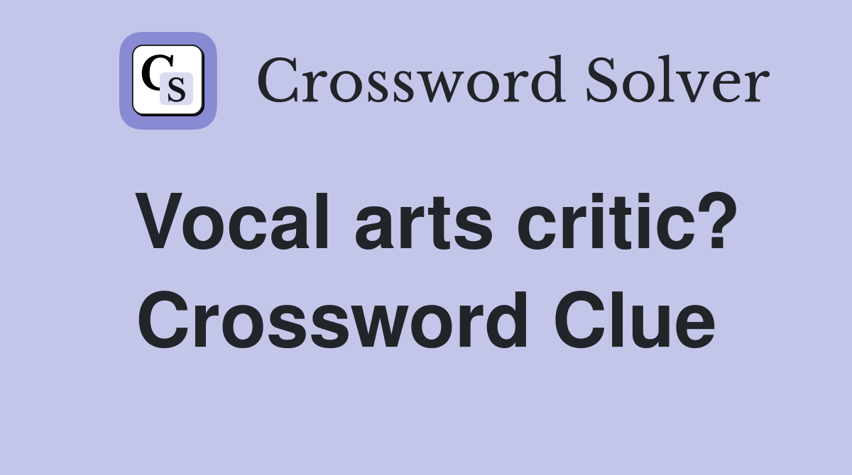 Vocal arts critic? Crossword Clue