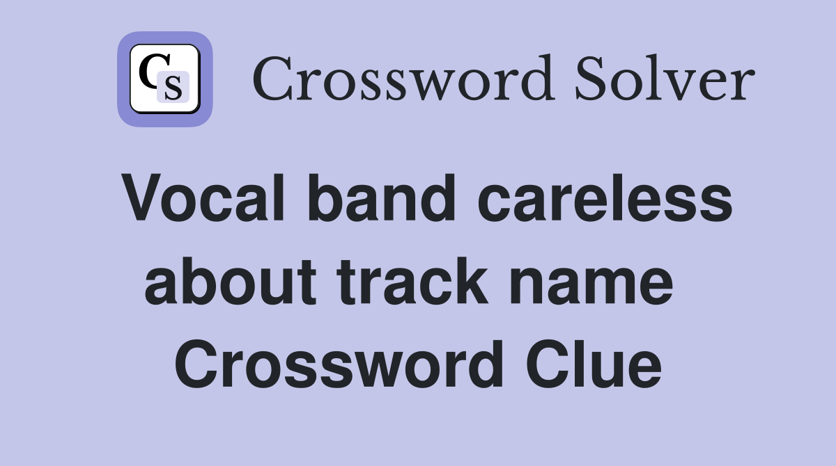 Vocal band careless about track name  Crossword Clue