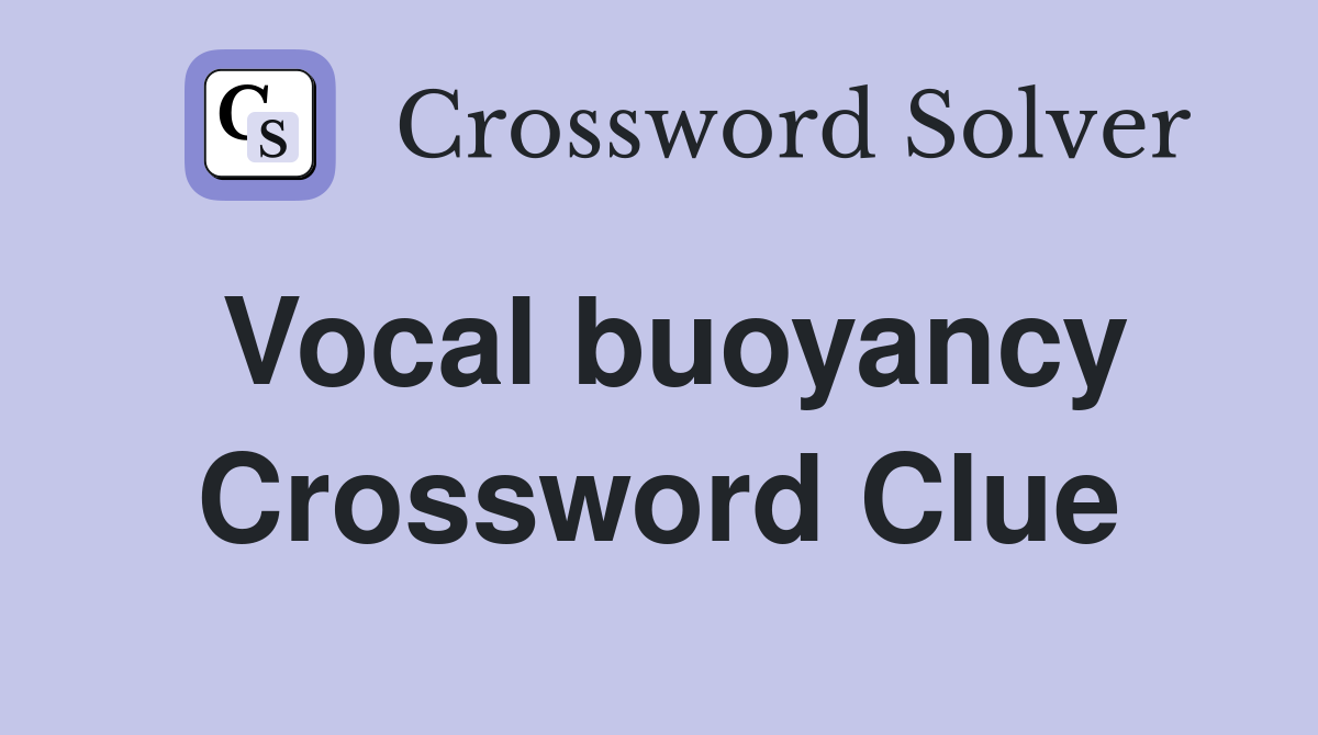 Vocal buoyancy Crossword Clue