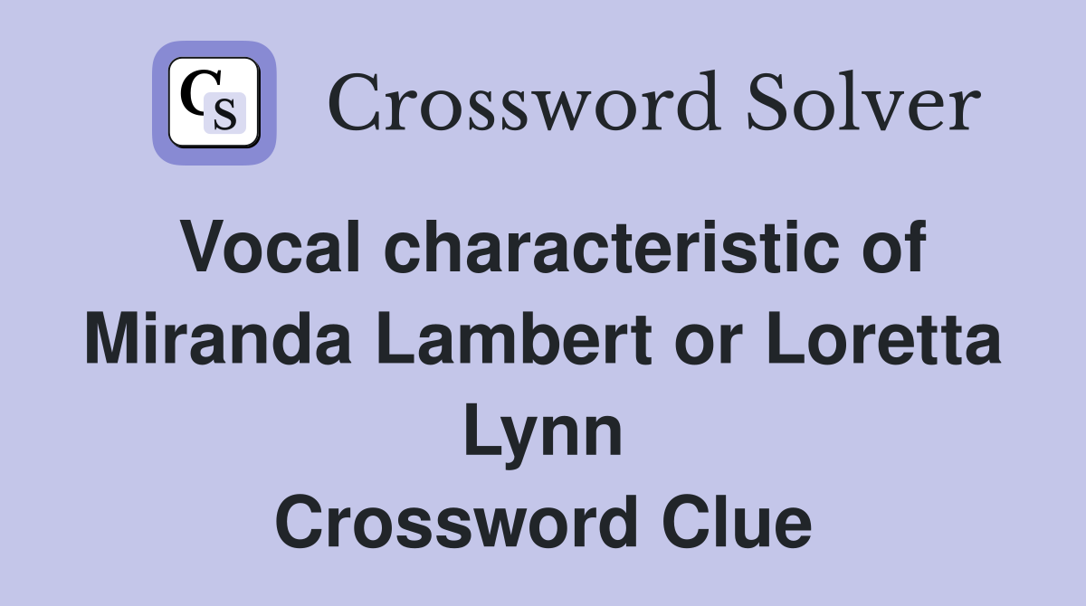 Vocal characteristic of Miranda Lambert or Loretta Lynn Crossword Clue