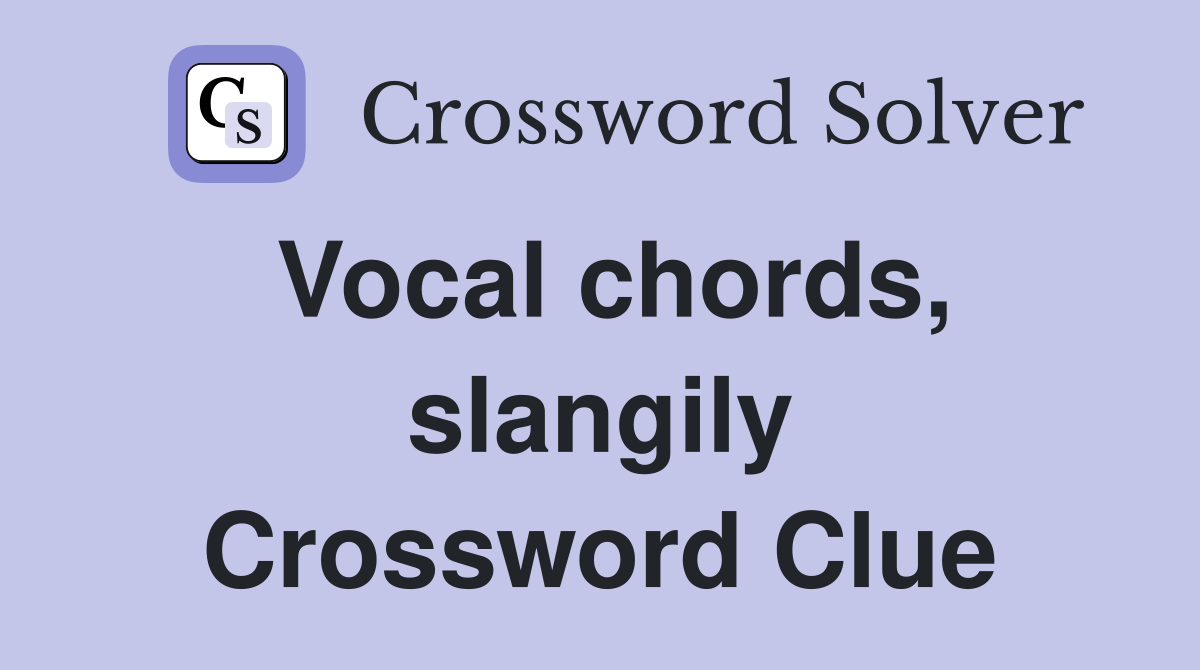 Vocal chords, slangily Crossword Clue
