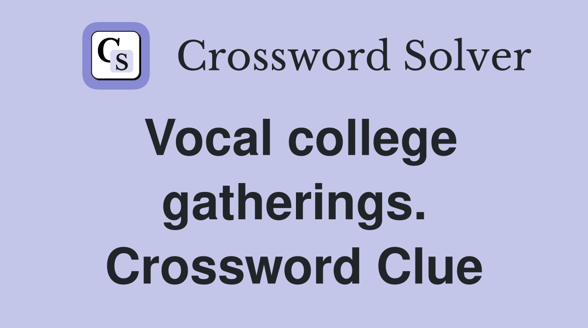 Vocal college gatherings. Crossword Clue