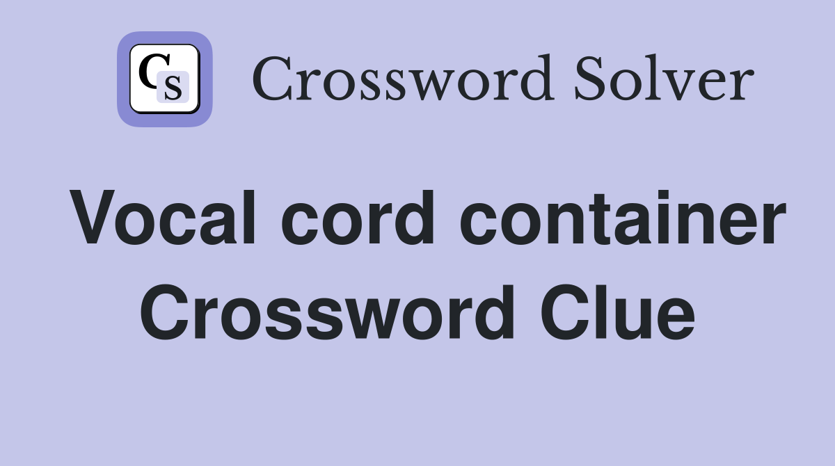 Vocal cord container Crossword Clue