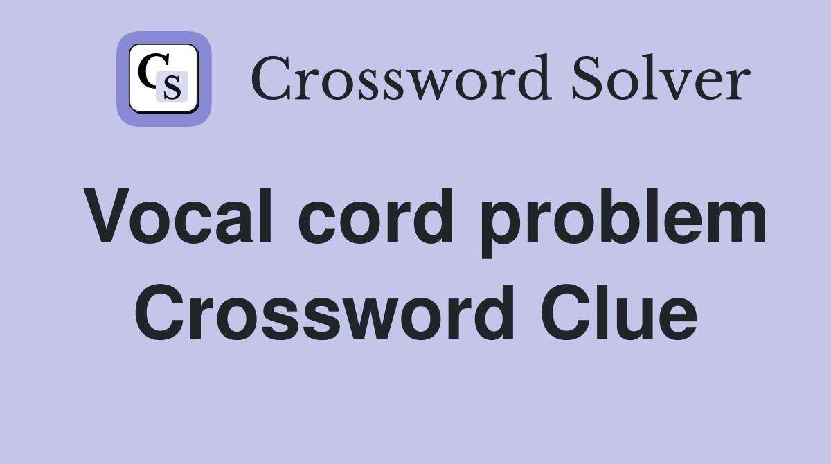 Vocal cord problem Crossword Clue