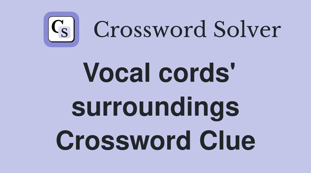 Vocal cords' surroundings Crossword Clue