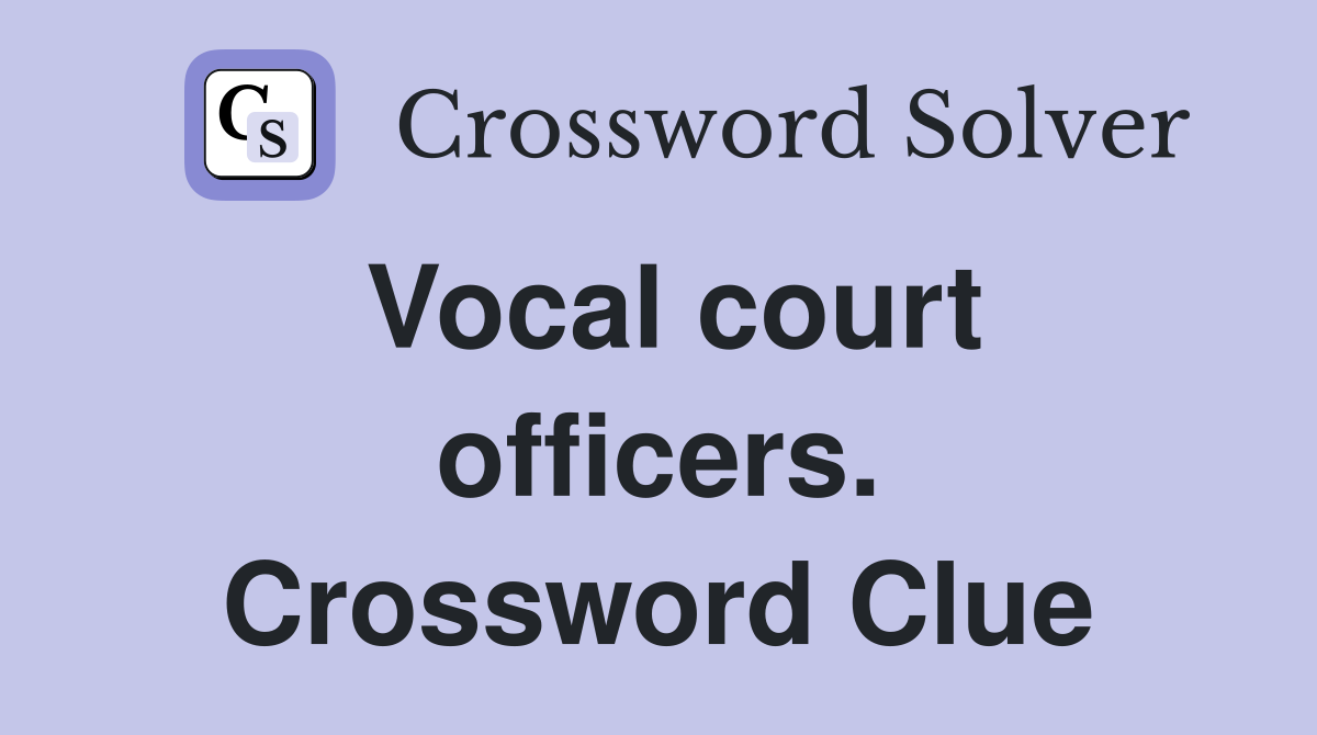Vocal court officers. Crossword Clue