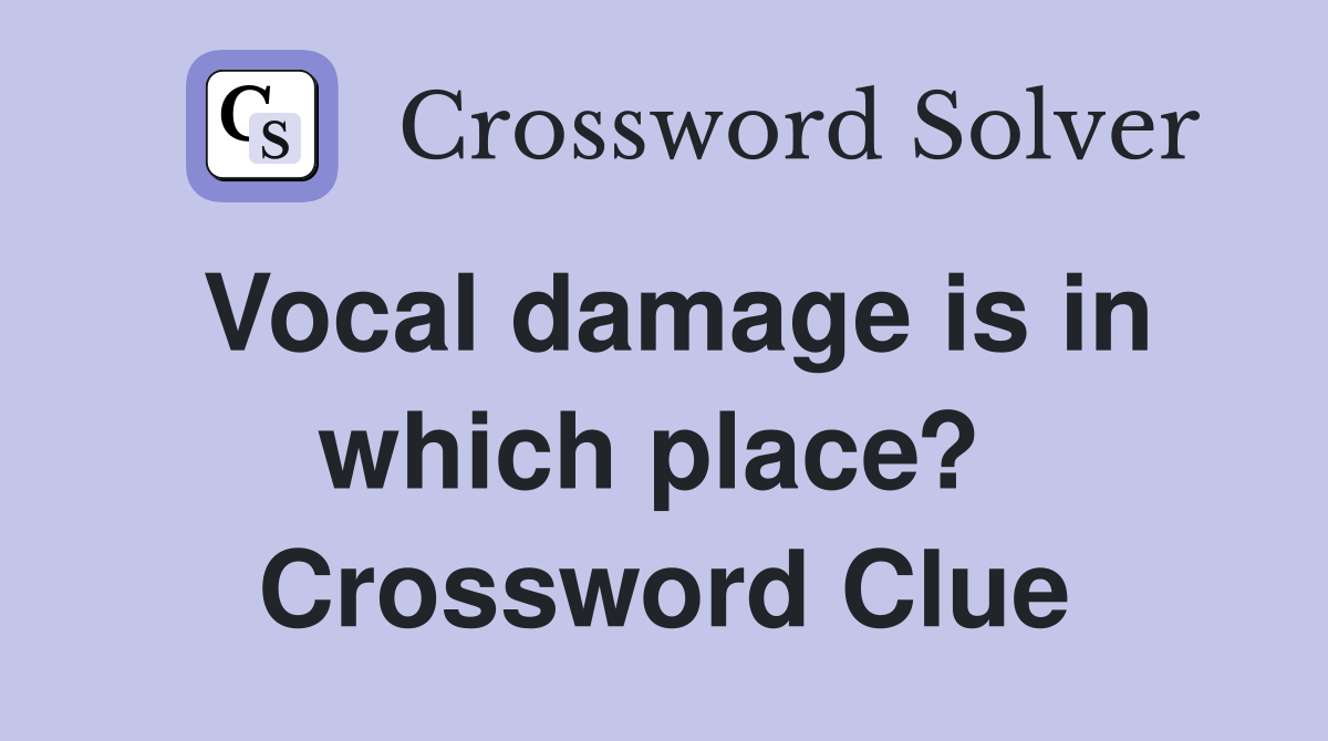 Vocal damage is in which place?  Crossword Clue