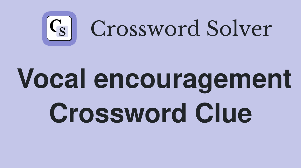 Vocal encouragement Crossword Clue