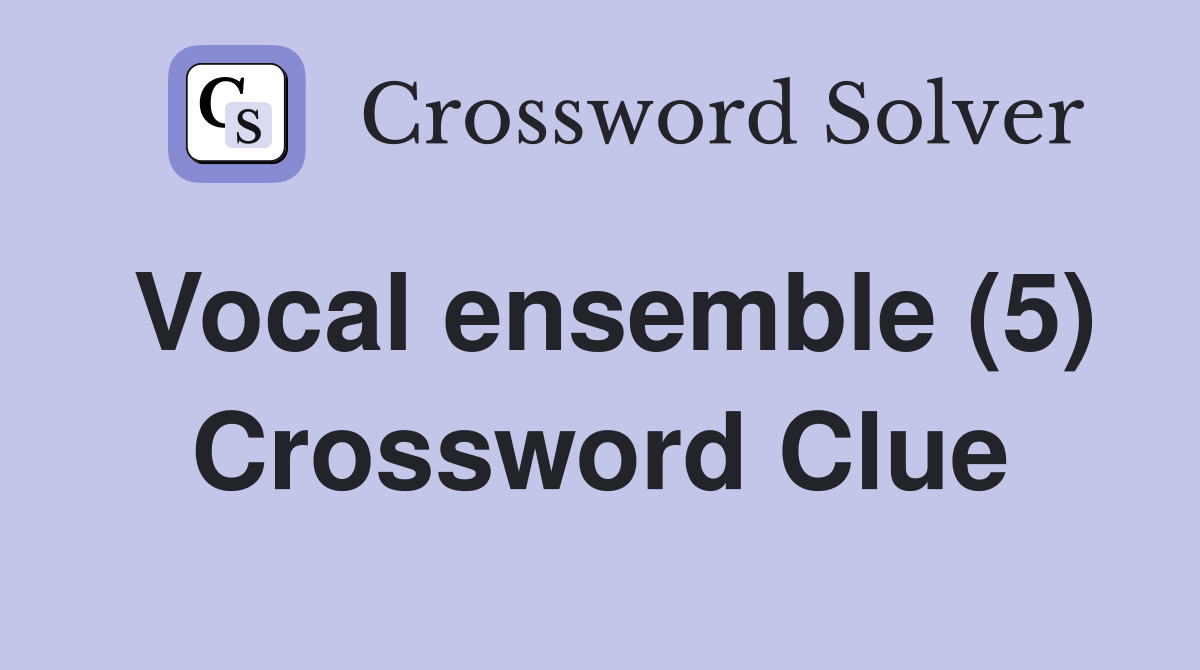 Vocal ensemble (5) Crossword Clue