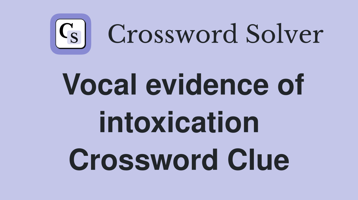 Vocal evidence of intoxication Crossword Clue