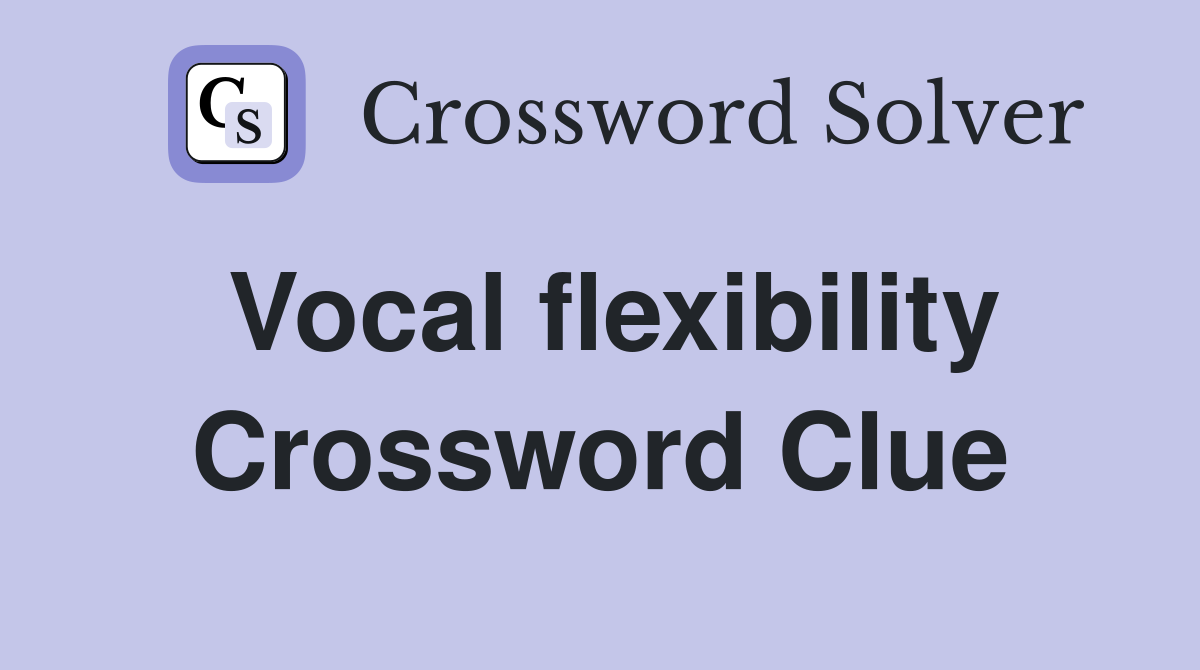 Vocal flexibility Crossword Clue