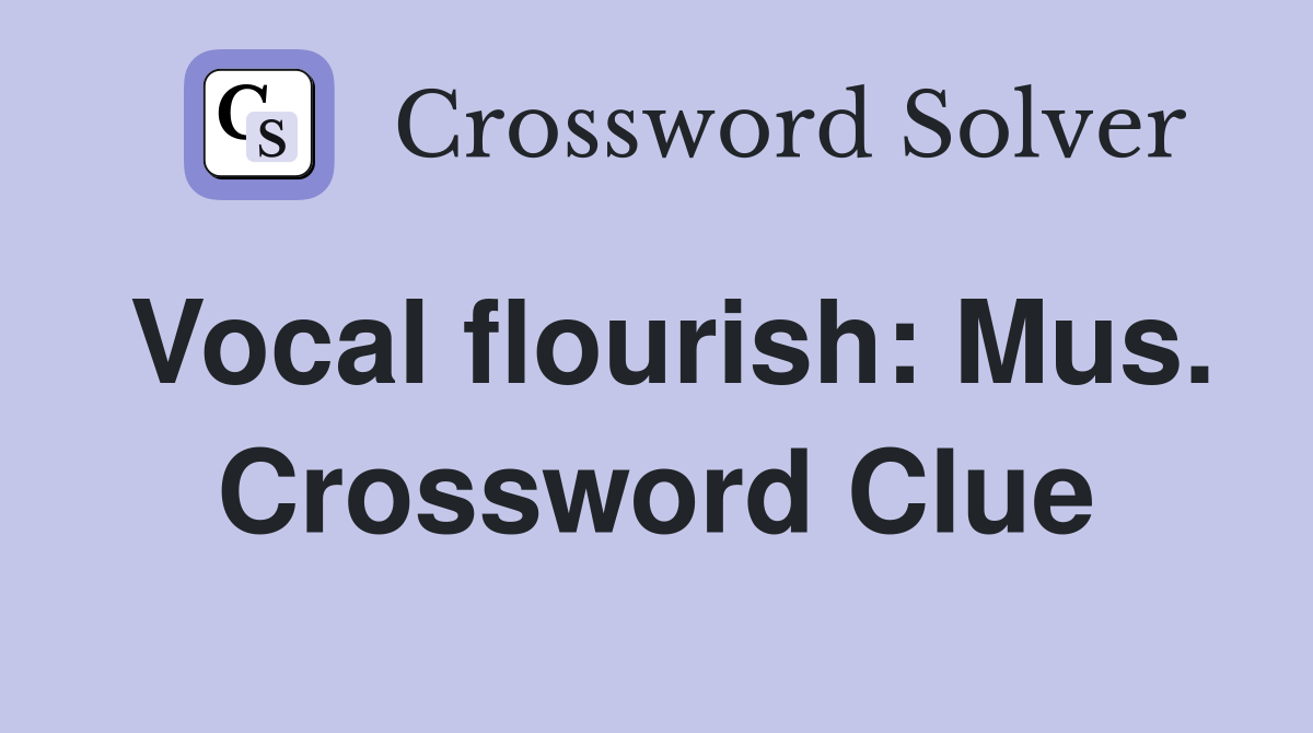 Vocal flourish: Mus. Crossword Clue
