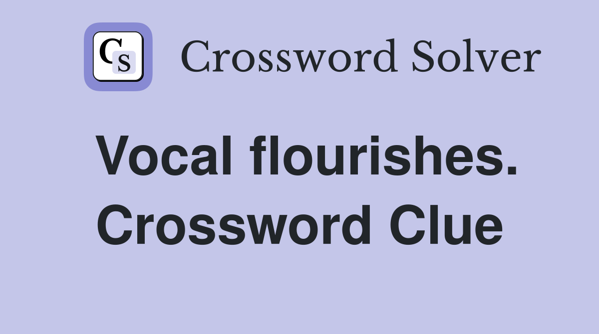 Vocal flourishes. Crossword Clue