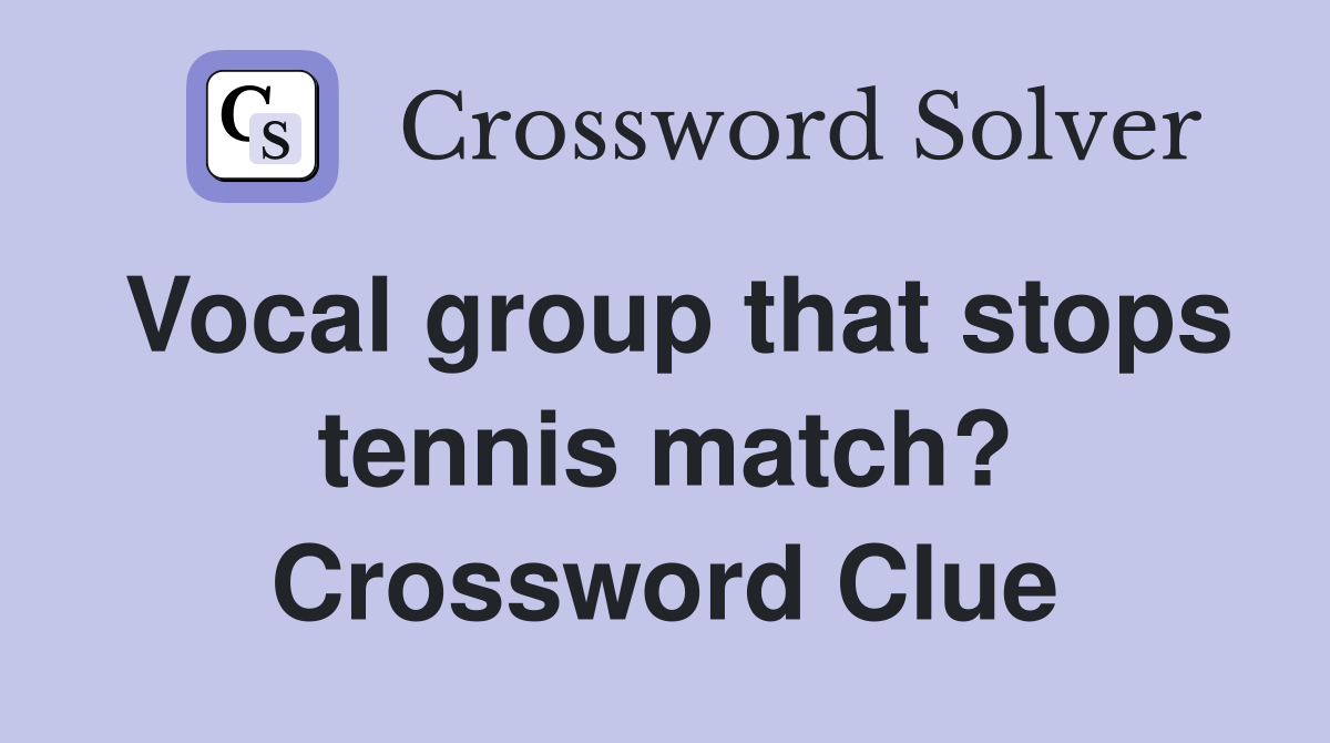 Vocal group that stops tennis match? Crossword Clue