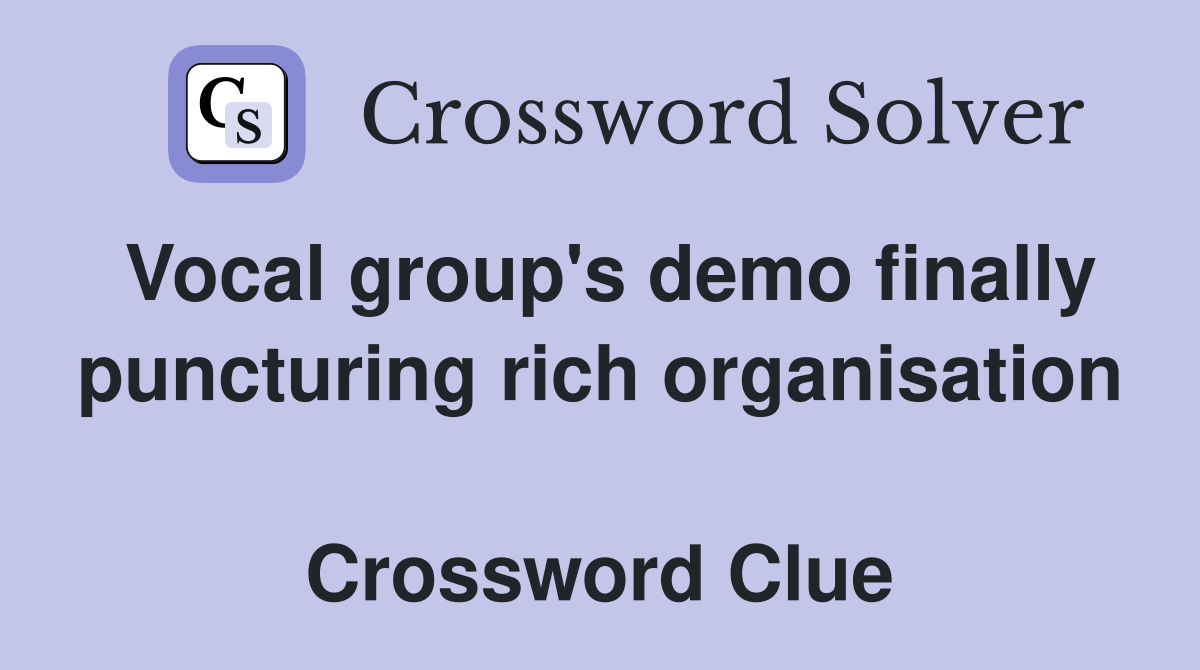 Vocal group's demo finally puncturing rich organisation  Crossword Clue