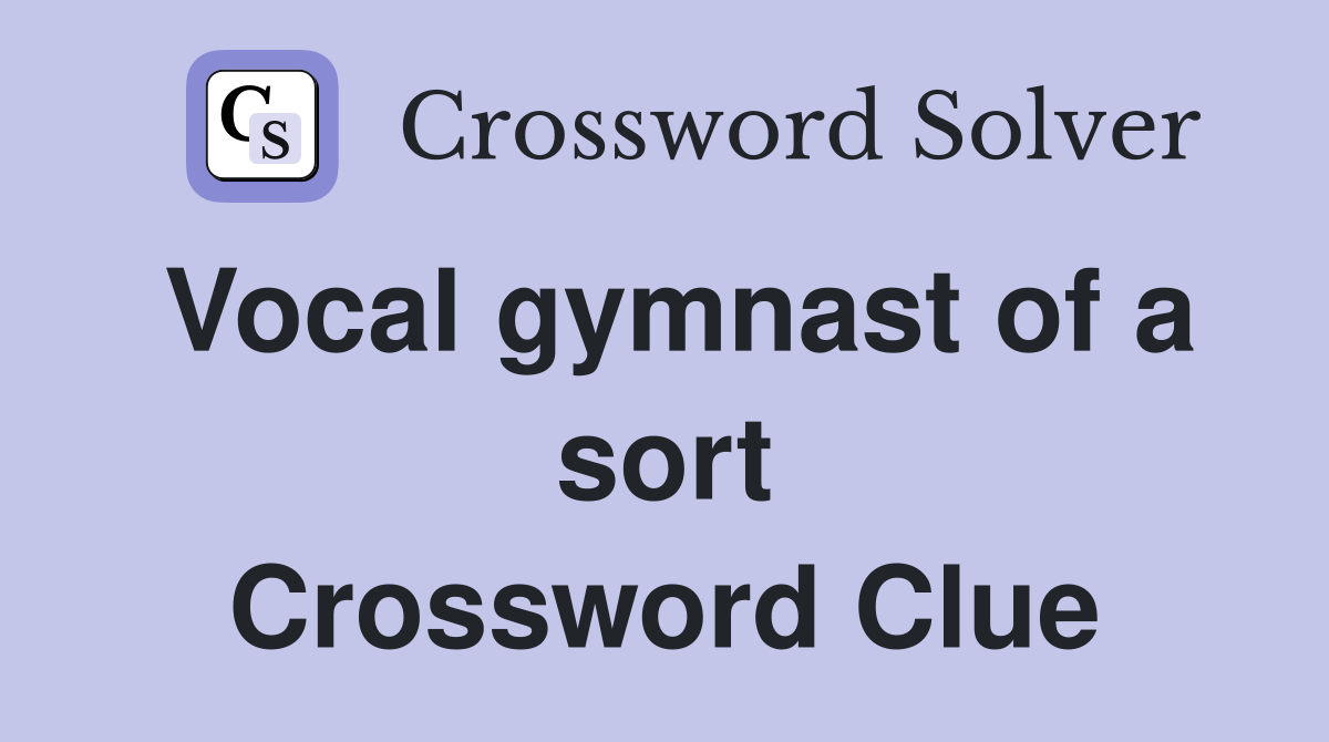 Vocal gymnast of a sort Crossword Clue