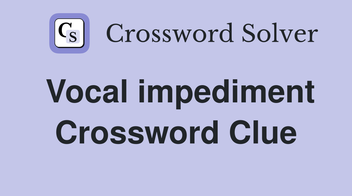 Vocal impediment Crossword Clue