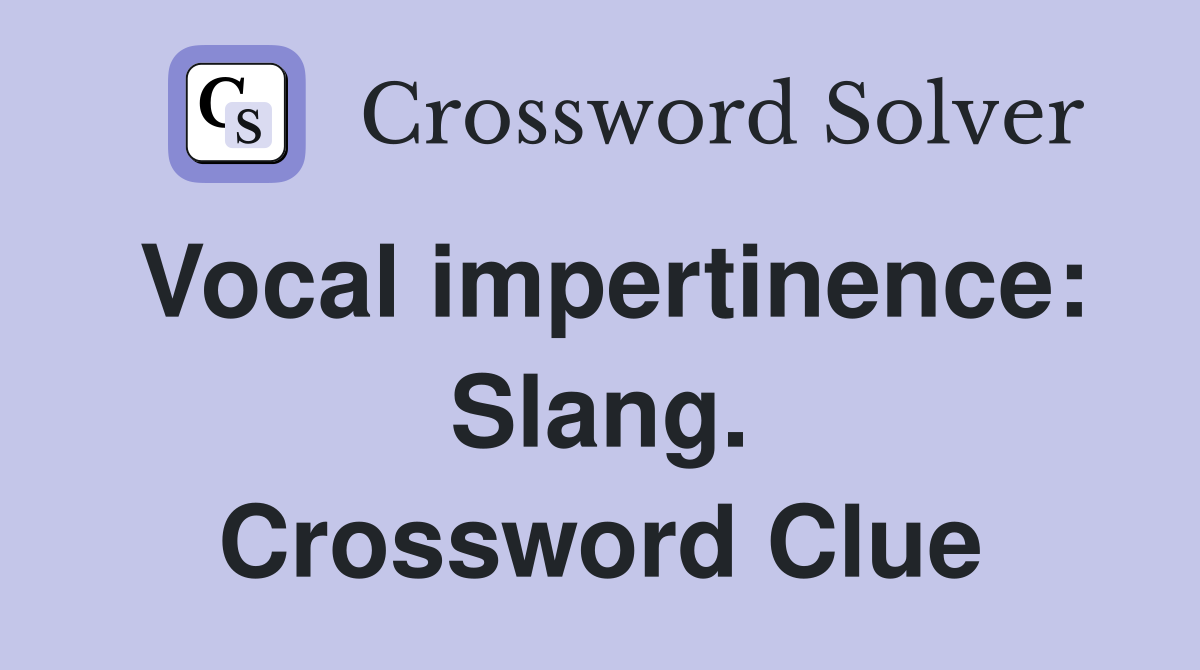 Vocal impertinence: Slang. Crossword Clue