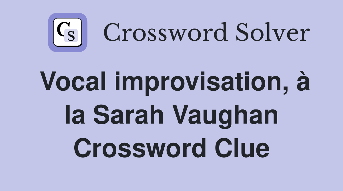 Vocal improvisation, à la Sarah Vaughan Crossword Clue