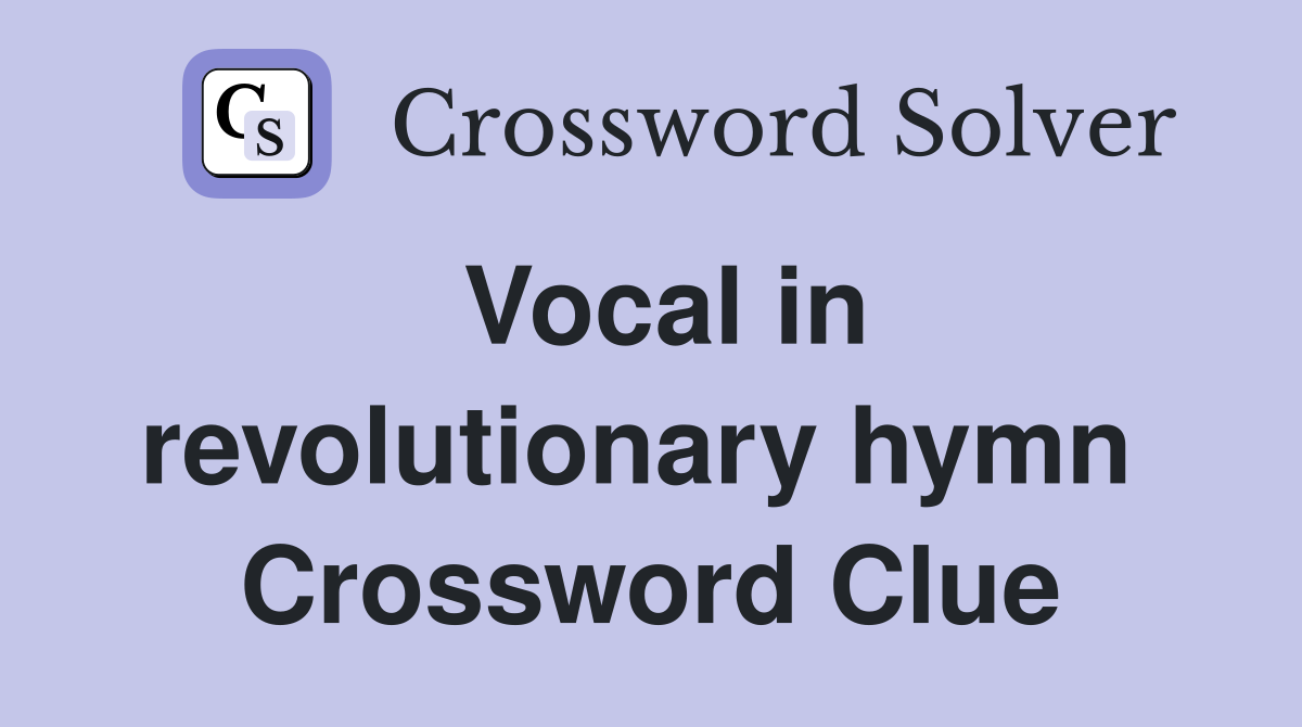 Vocal in revolutionary hymn  Crossword Clue