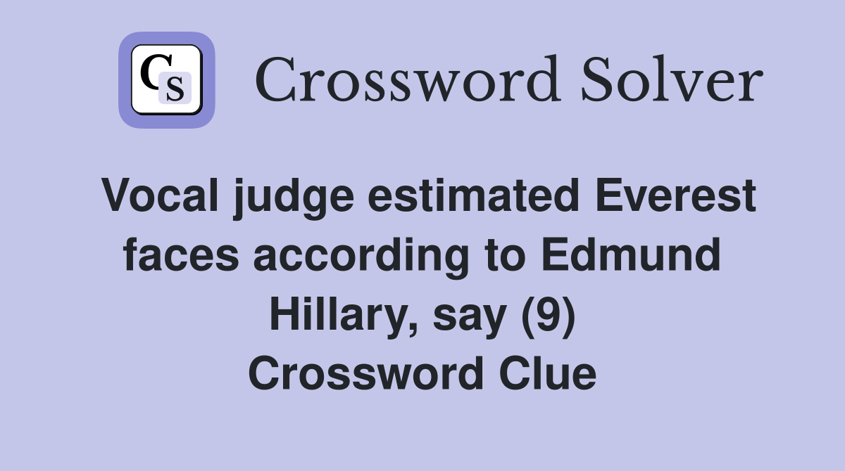 Vocal judge estimated Everest faces according to Edmund Hillary, say (9) Crossword Clue