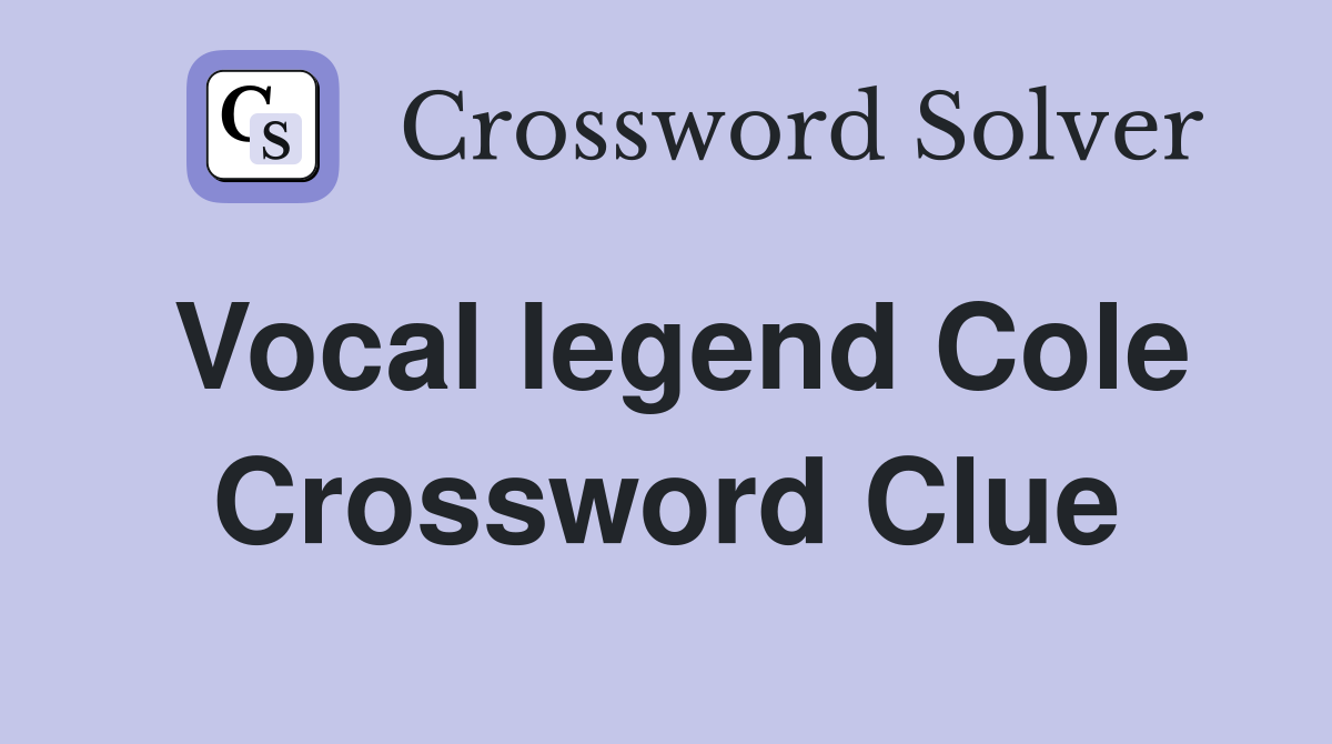 Vocal legend Cole Crossword Clue