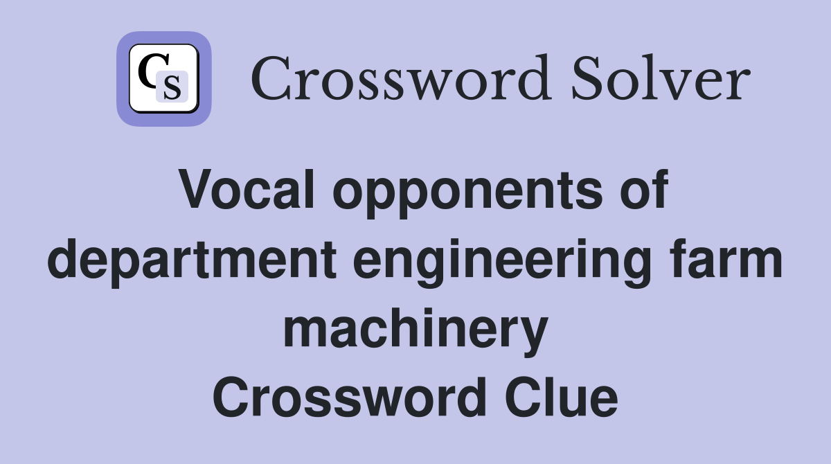 Vocal opponents of department engineering farm machinery Crossword Clue