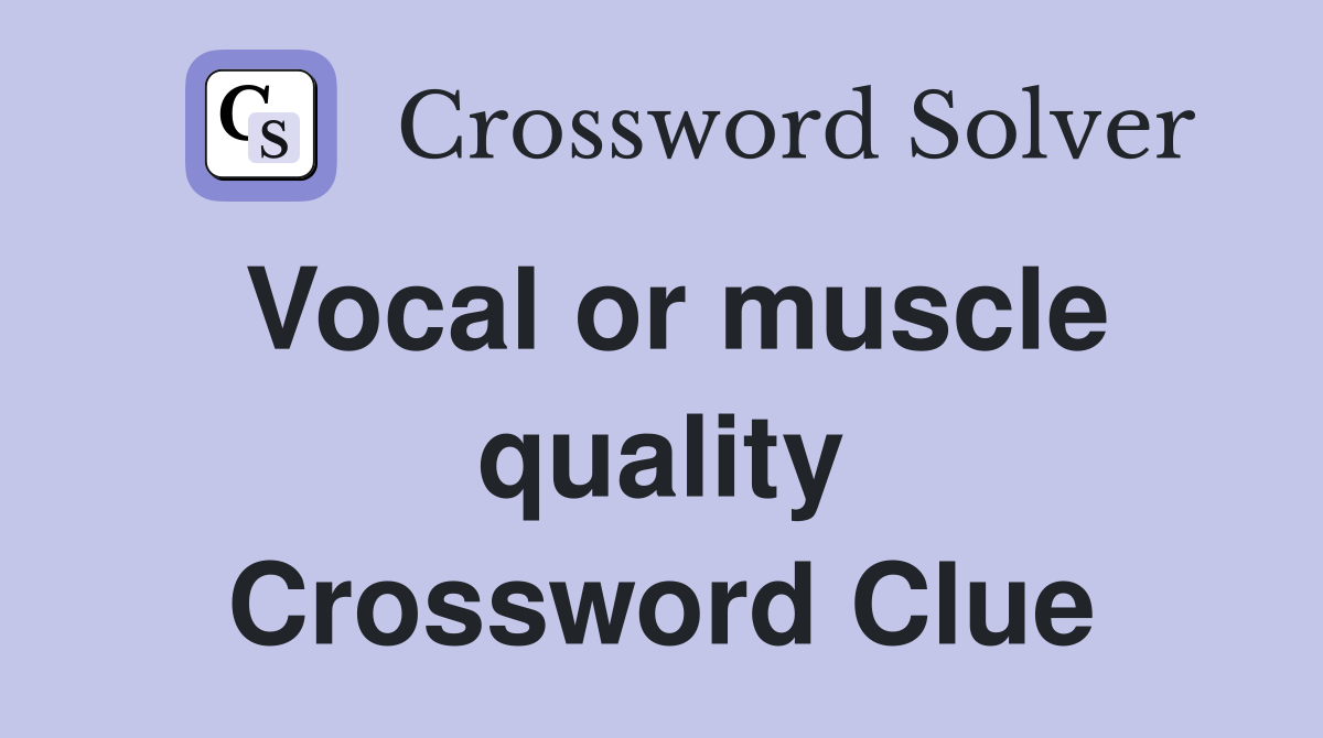 Vocal or muscle quality Crossword Clue
