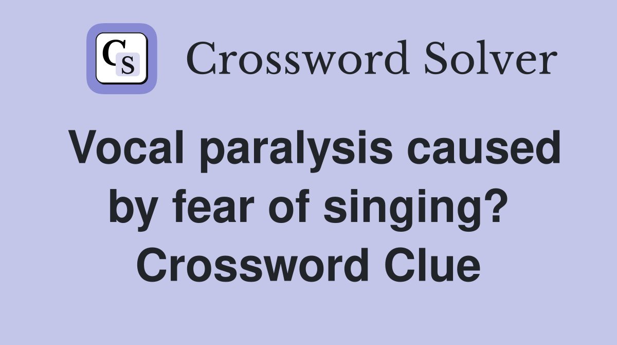 Vocal paralysis caused by fear of singing? Crossword Clue