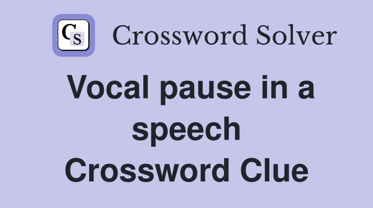 Vocal pause in a speech Crossword Clue