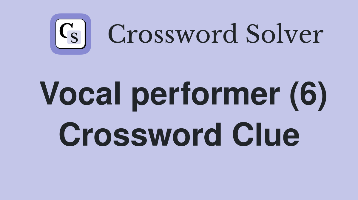 Vocal performer (6) Crossword Clue
