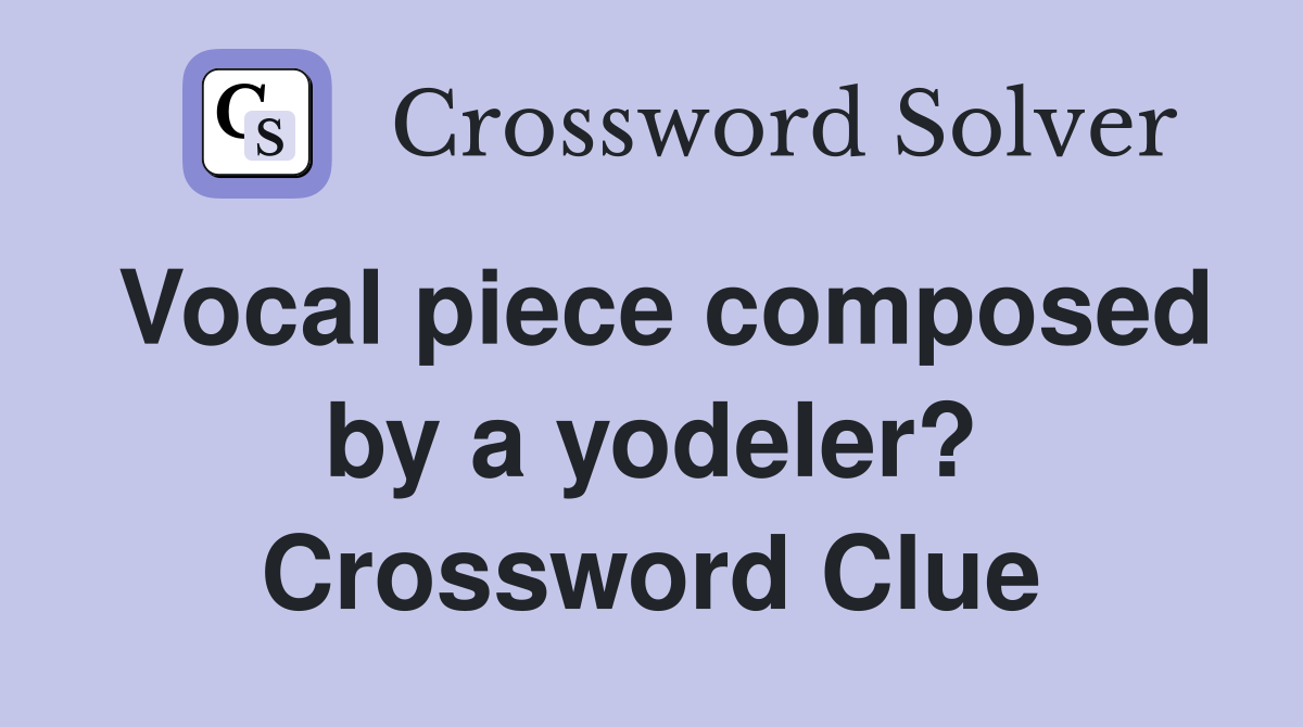 Vocal piece composed by a yodeler? Crossword Clue