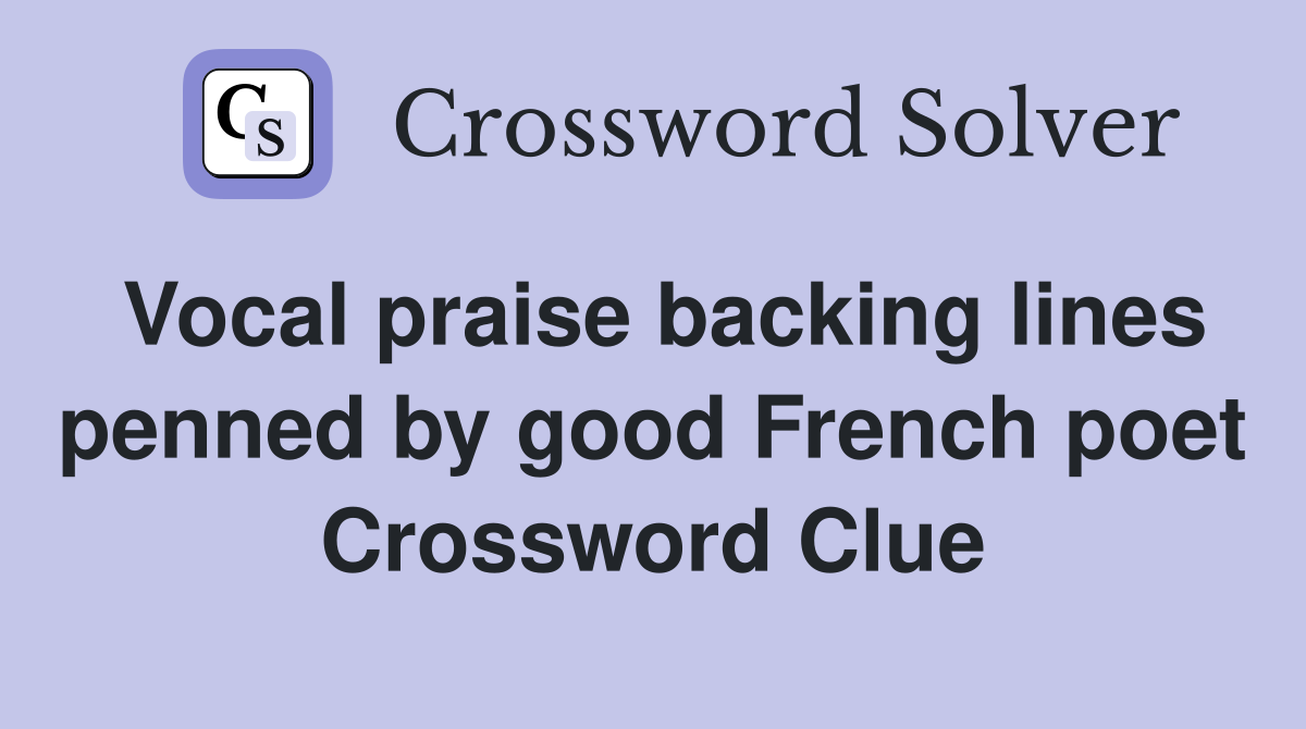 Vocal praise backing lines penned by good French poet Crossword Clue